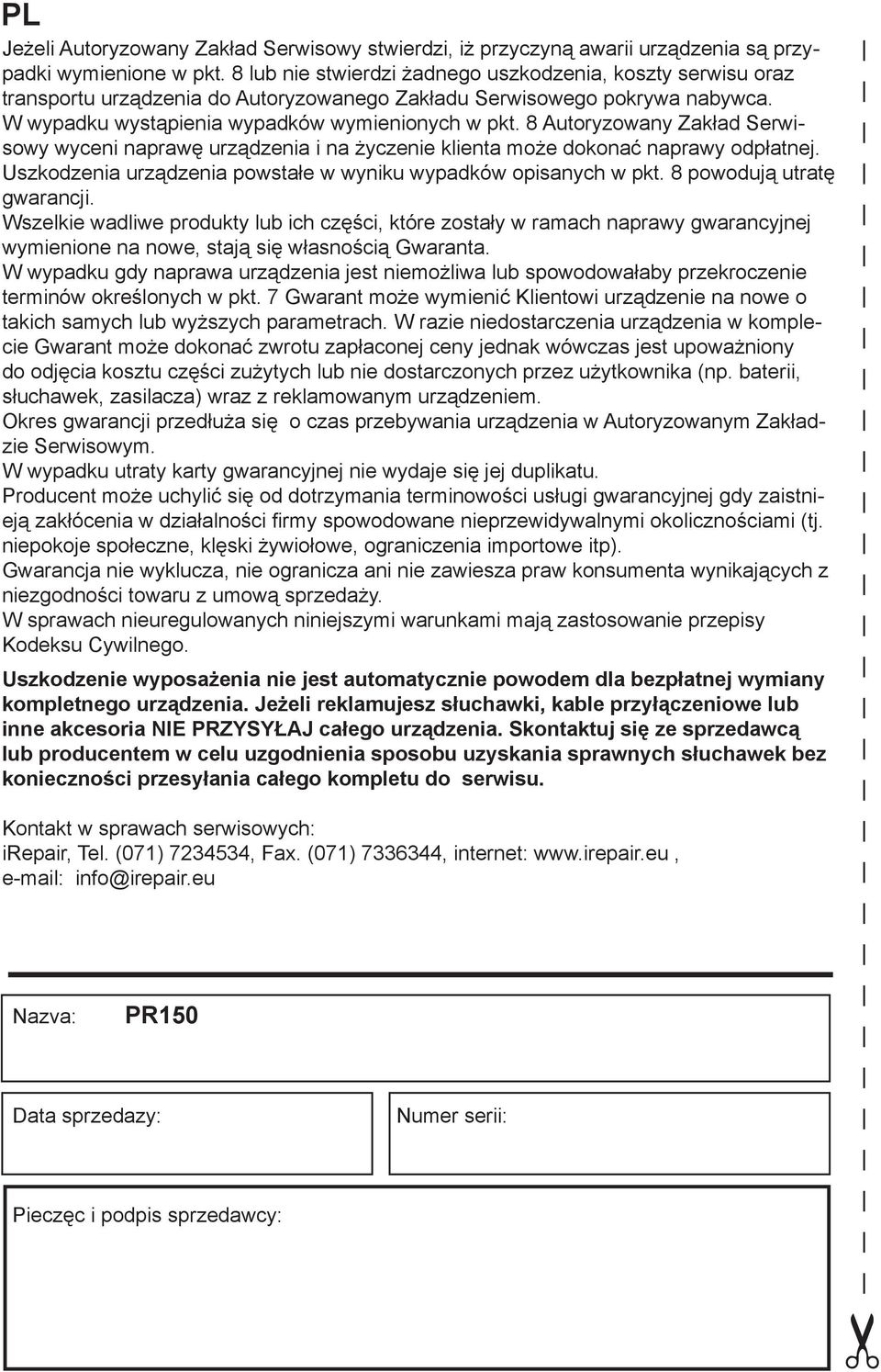 naprawy odpłatnej Uszkodzenia urządzenia powstałe w wyniku wypadków opisanych w pkt 8 powodują utratę gwarancji Wszelkie wadliwe produkty lub ich części, które zostały w ramach naprawy gwarancyjnej