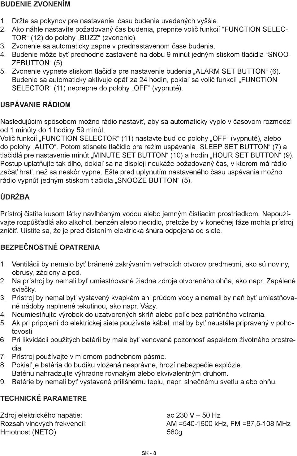 nastavenie budenia ALARM SET BUTTON (6) Budenie sa automaticky aktivuje opäť za 24 hodín, pokiaľ sa volič funkcií FUNCTION SELECTOR (11) neprepne do polohy OFF (vypnuté) Uspávanie rádiom Nasledujúcim