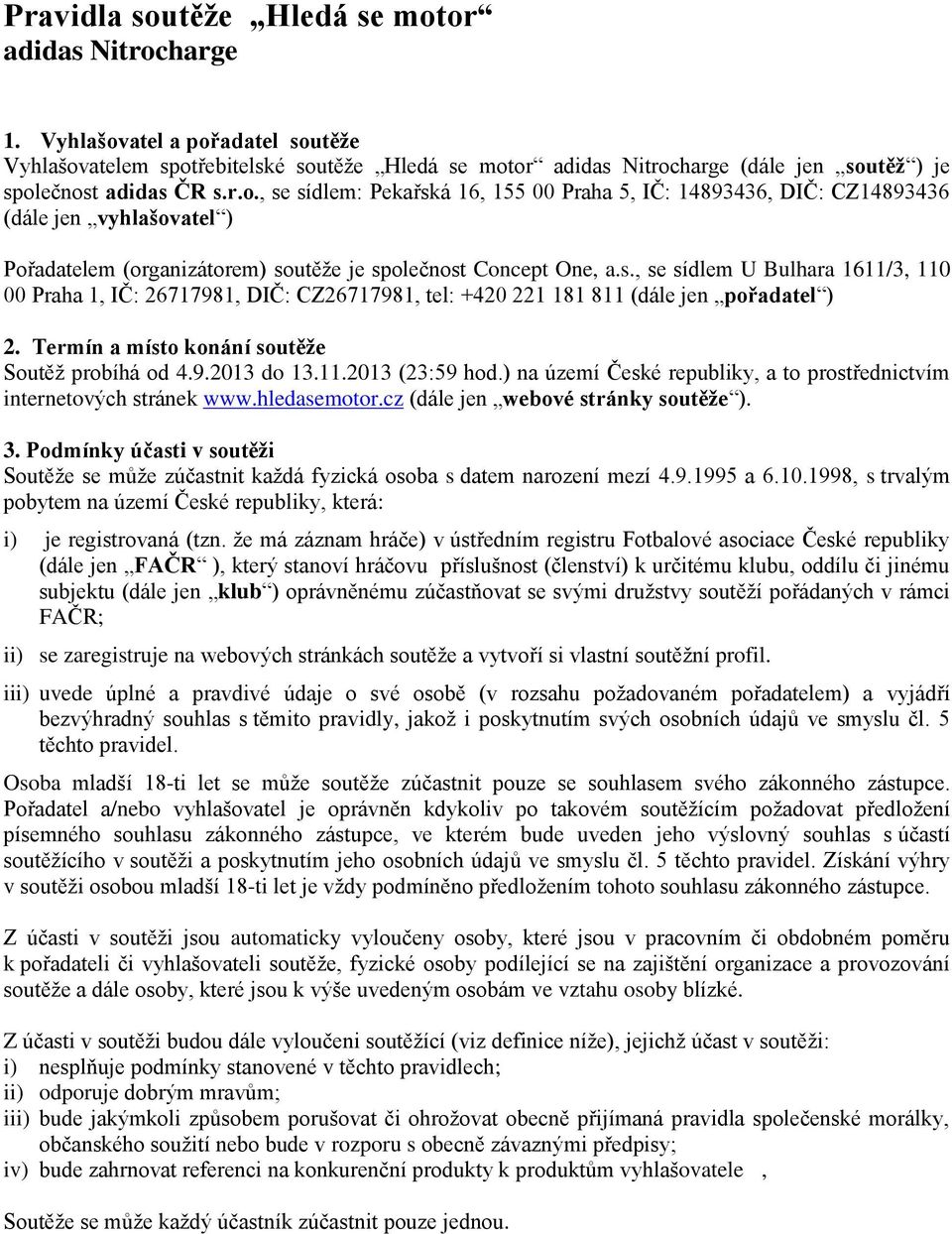 s., se sídlem U Bulhara 1611/3, 110 00 Praha 1, IČ: 26717981, DIČ: CZ26717981, tel: +420 221 181 811 (dále jen pořadatel ) 2. Termín a místo konání soutěže Soutěž probíhá od 4.9.2013 do 13.11.2013 (23:59 hod.