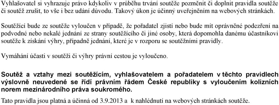 Soutěžící bude ze soutěže vyloučen v případě, že pořadatel zjistí nebo bude mít oprávněné podezření na podvodné nebo nekalé jednání ze strany soutěžícího či jiné osoby, která dopomohla danému