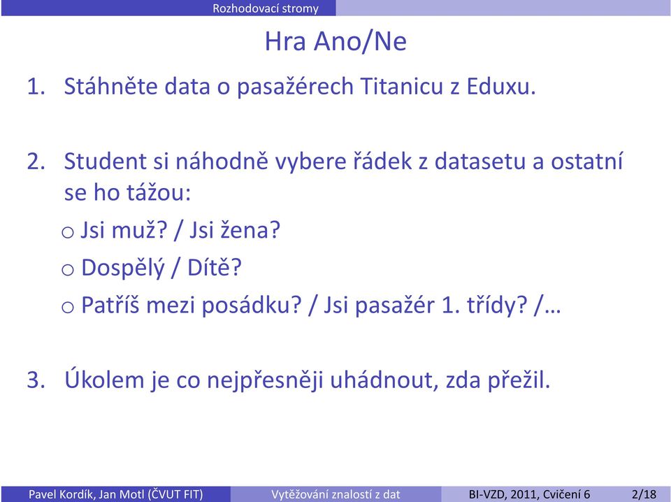 Studentsi náhodně vybere řádek z datasetu a ostatní se ho tážou: ojsi muž? / Jsi žena?