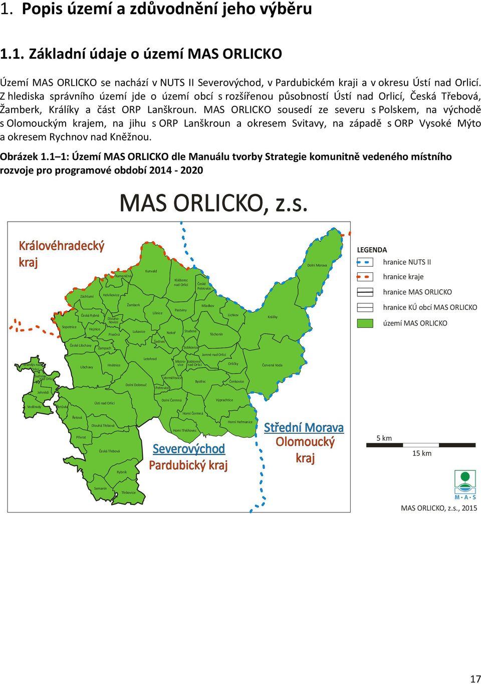 MAS ORLICKO sousedí ze severu s Polskem, na východě s Olomouckým krajem, na jihu s ORP Lanškroun a okresem Svitavy, na západě s ORP Vysoké Mýto a okresem Rychnov nad Kněžnou. Obrázek 1.