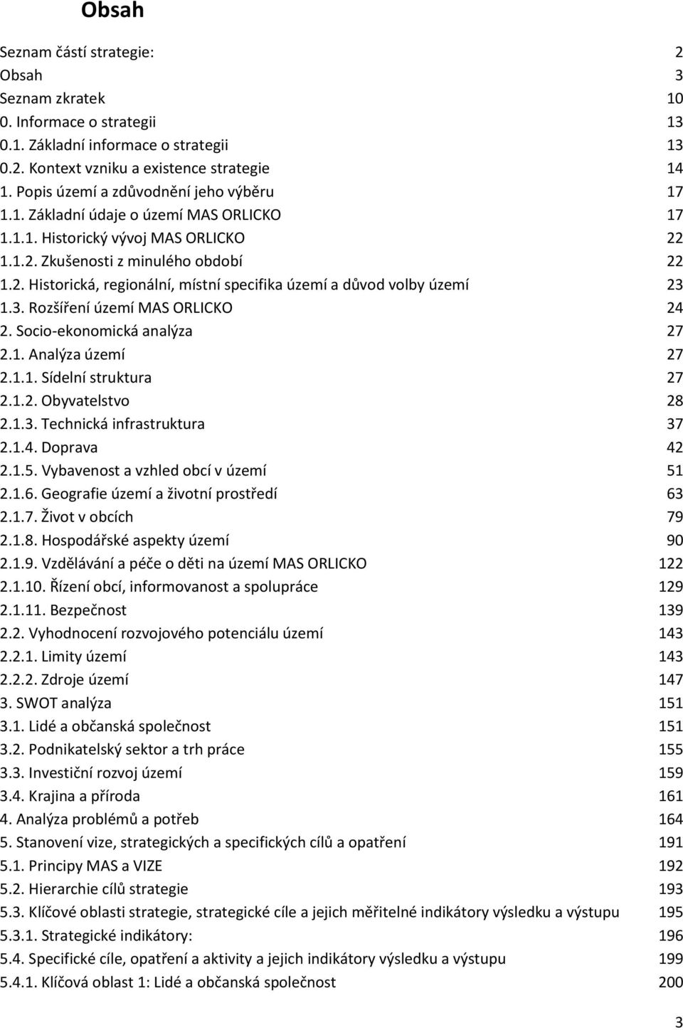 3. Rozšíření území MAS ORLICKO 24 2. Socio-ekonomická analýza 27 2.1. Analýza území 27 2.1.1. Sídelní struktura 27 2.1.2. Obyvatelstvo 28 2.1.3. Technická infrastruktura 37 2.1.4. Doprava 42 2.1.5.