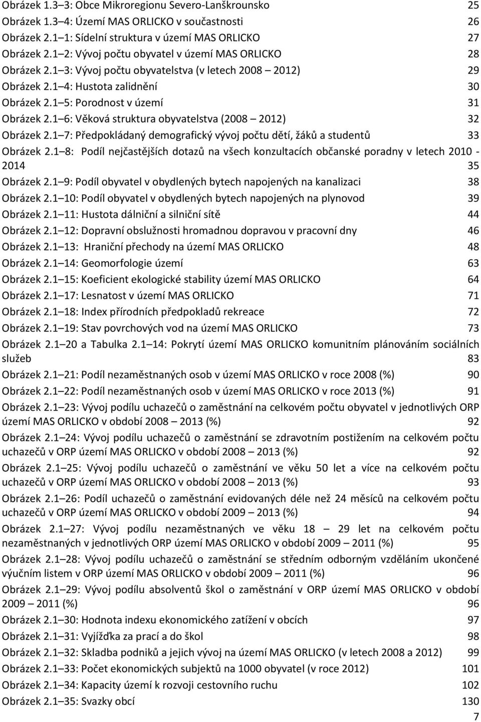 1 6: Věková struktura obyvatelstva (2008 2012) 32 Obrázek 2.1 7: Předpokládaný demografický vývoj počtu dětí, žáků a studentů 33 Obrázek 2.