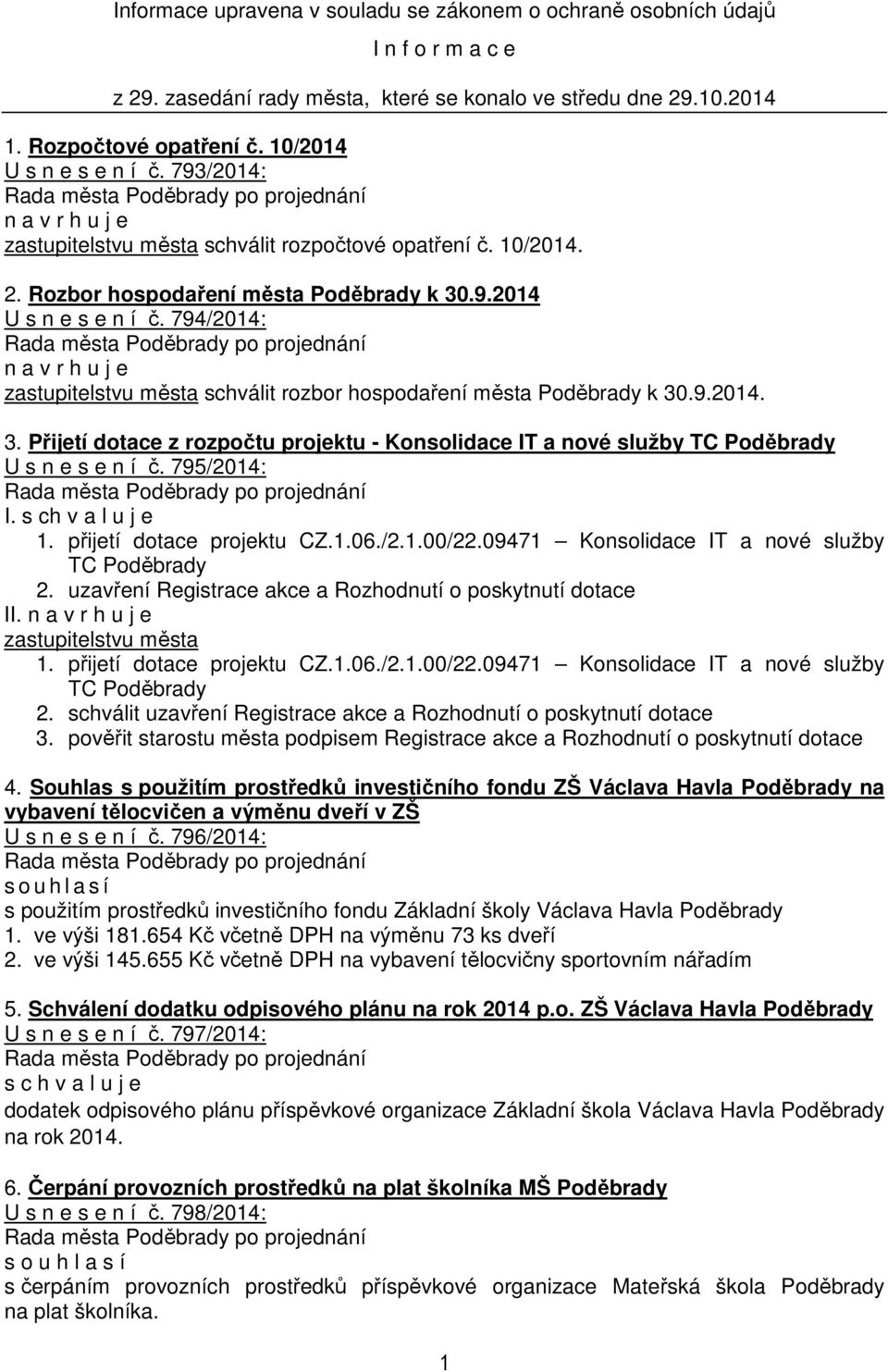 794/2014: n a v r h u j e zastupitelstvu města schválit rozbor hospodaření města Poděbrady k 30.9.2014. 3. Přijetí dotace z rozpočtu projektu - Konsolidace IT a nové služby TC Poděbrady U s n e s e n í č.