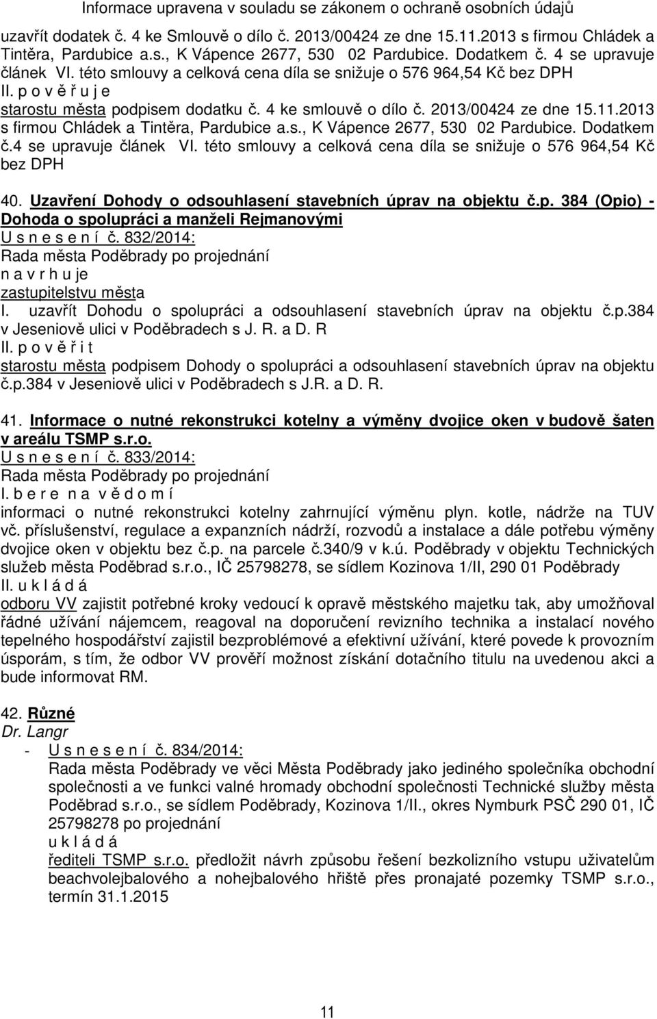 Dodatkem č.4 se upravuje článek VI. této smlouvy a celková cena díla se snižuje o 576 964,54 Kč bez DPH 40. Uzavření Dohody o odsouhlasení stavebních úprav na objektu č.p. 384 (Opio) - Dohoda o spolupráci a manželi Rejmanovými U s n e s e n í č.