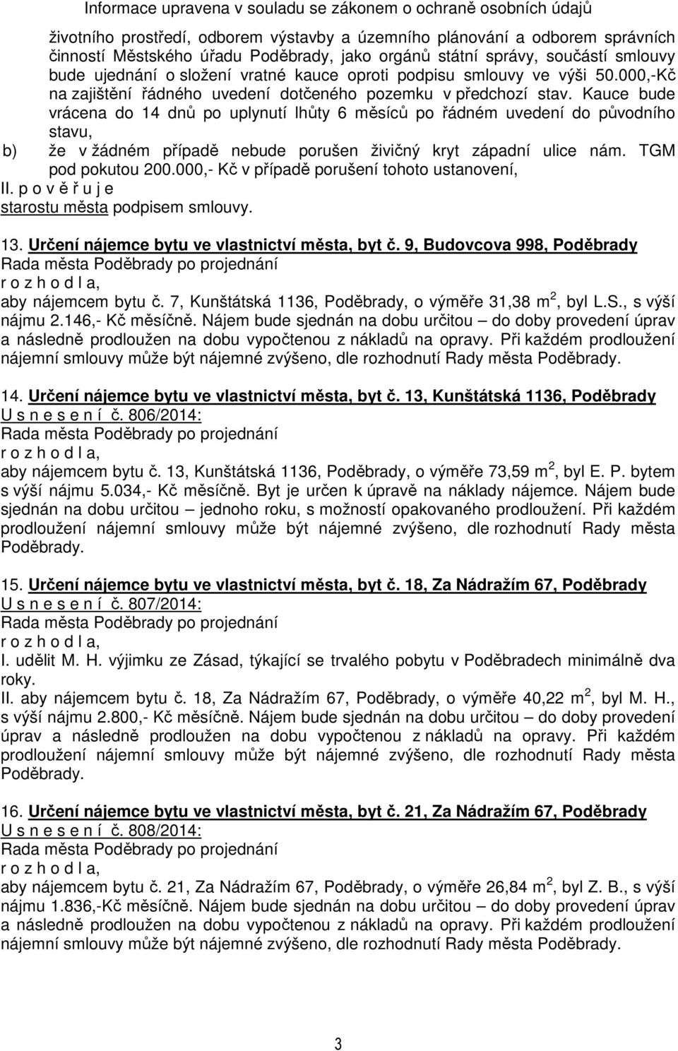 Kauce bude vrácena do 14 dnů po uplynutí lhůty 6 měsíců po řádném uvedení do původního stavu, b) že v žádném případě nebude porušen živičný kryt západní ulice nám. TGM pod pokutou 200.