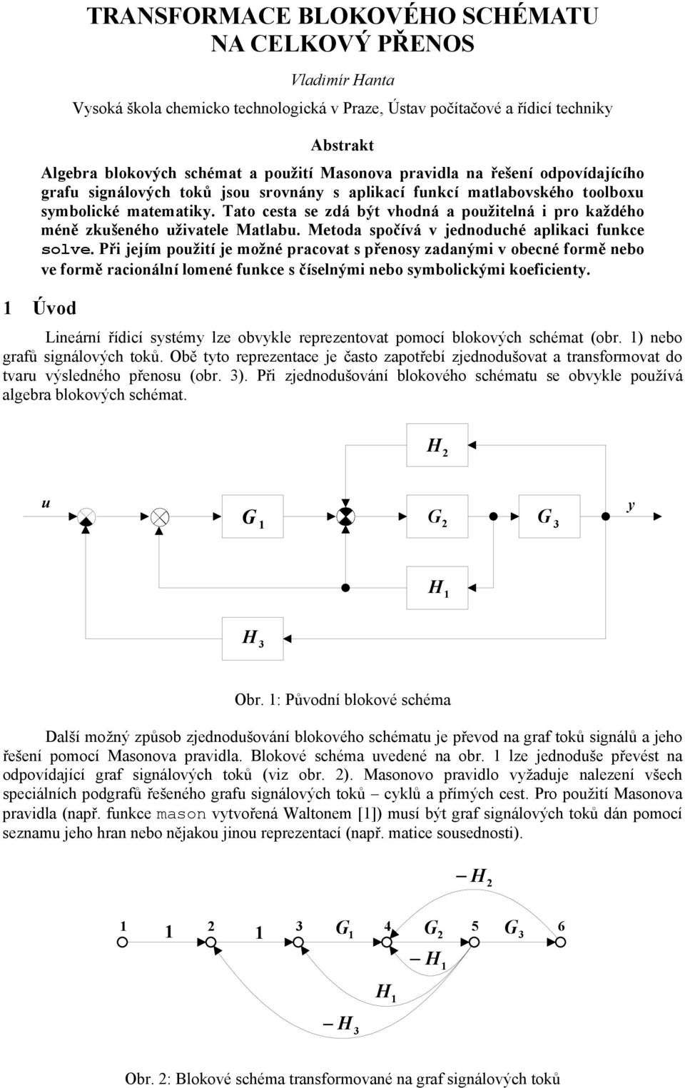 Tato cesta se zdá být vhodná a požitelná i pro každého méně zkšeného živatele Matlab. Metoda spočívá v jednodché aplikaci fnkce solve.