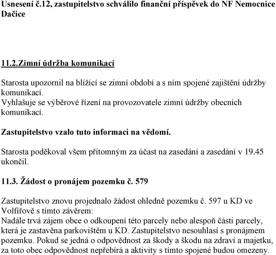 45 ukončil. 11.3. Žádost o pronájem pozemku č. 579 Zastupitelstvo znovu projednalo žádost ohledně pozemku č.