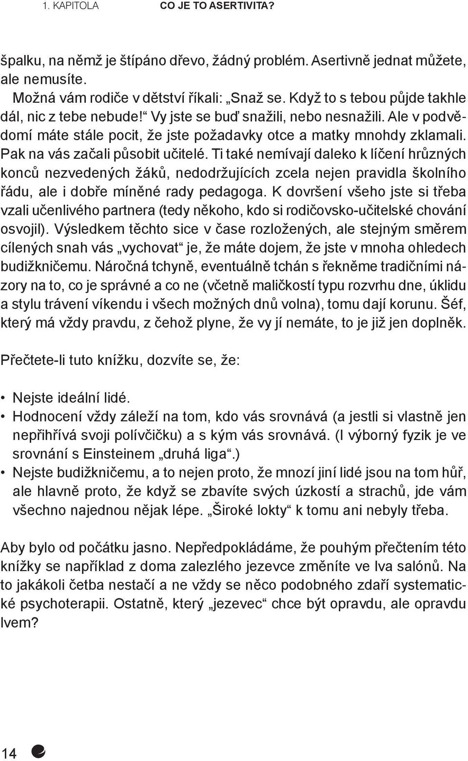 Pak na vás začali působit učitelé. Ti také nemívají daleko k líčení hrůzných konců nezvedených žáků, nedodržujících zcela nejen pravidla školního řádu, ale i dobře míněné rady pedagoga.