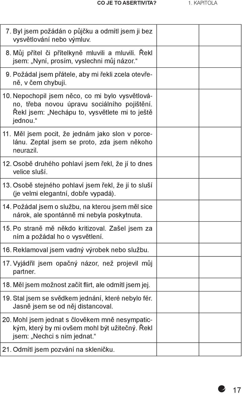 Nepochopil jsem něco, co mi bylo vysvětlováno, třeba novou úpravu sociálního pojištění. Řekl jsem: Nechápu to, vysvětlete mi to ještě jednou. 11. Měl jsem pocit, že jednám jako slon v porcelánu.