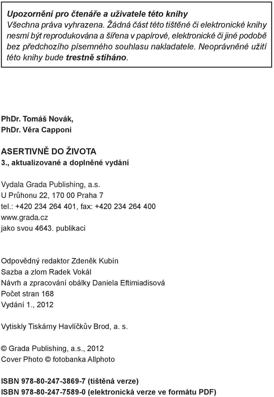 Neoprávněné užití této knihy bude trestně stíháno. PhDr. Tomáš Novák, PhDr. Věra Capponi ASERTIVNĚ DO ŽIVOTA 3., aktualizované a doplněné vydání Vydala Grada Publishing, a.s. U Průhonu 22, 170 00 Praha 7 tel.