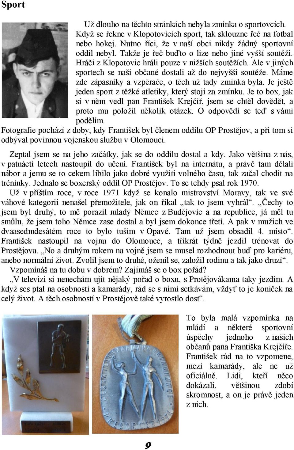 Ale v jiných sportech se naši občané dostali až do nejvyšší soutěže. Máme zde zápasníky a vzpěrače, o těch už tady zmínka byla. Je ještě jeden sport z těžké atletiky, který stojí za zmínku.