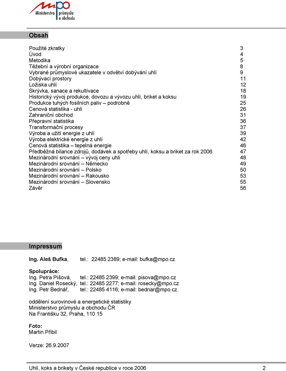 procesy 37 Výroba a užití energie z uhlí 39 Výroba elektrické energie z uhlí 42 Cenová statistika tepelná energie 46 Předběžná bilance zdrojů, dodávek a spotřeby uhlí, koksu a briket za rok 2006 47