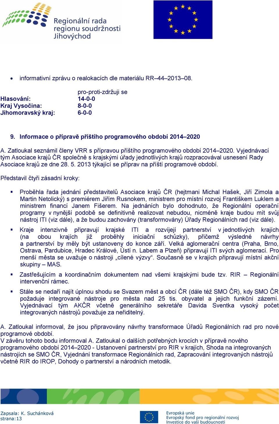 Vyjednávací tým Asociace krajů ČR společně s krajskými úřady jednotlivých krajů rozpracovával usnesení Rady Asociace krajů ze dne 28. 5. 2013 týkající se příprav na příští programové období.