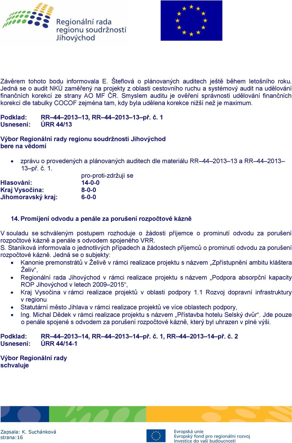 Smyslem auditu je ověření správnosti udělování finančních korekcí dle tabulky COCOF zejména tam, kdy byla udělena korekce nižší než je maximum. Podklad: RR 44 2013 13, RR 44 2013 13 př. č.