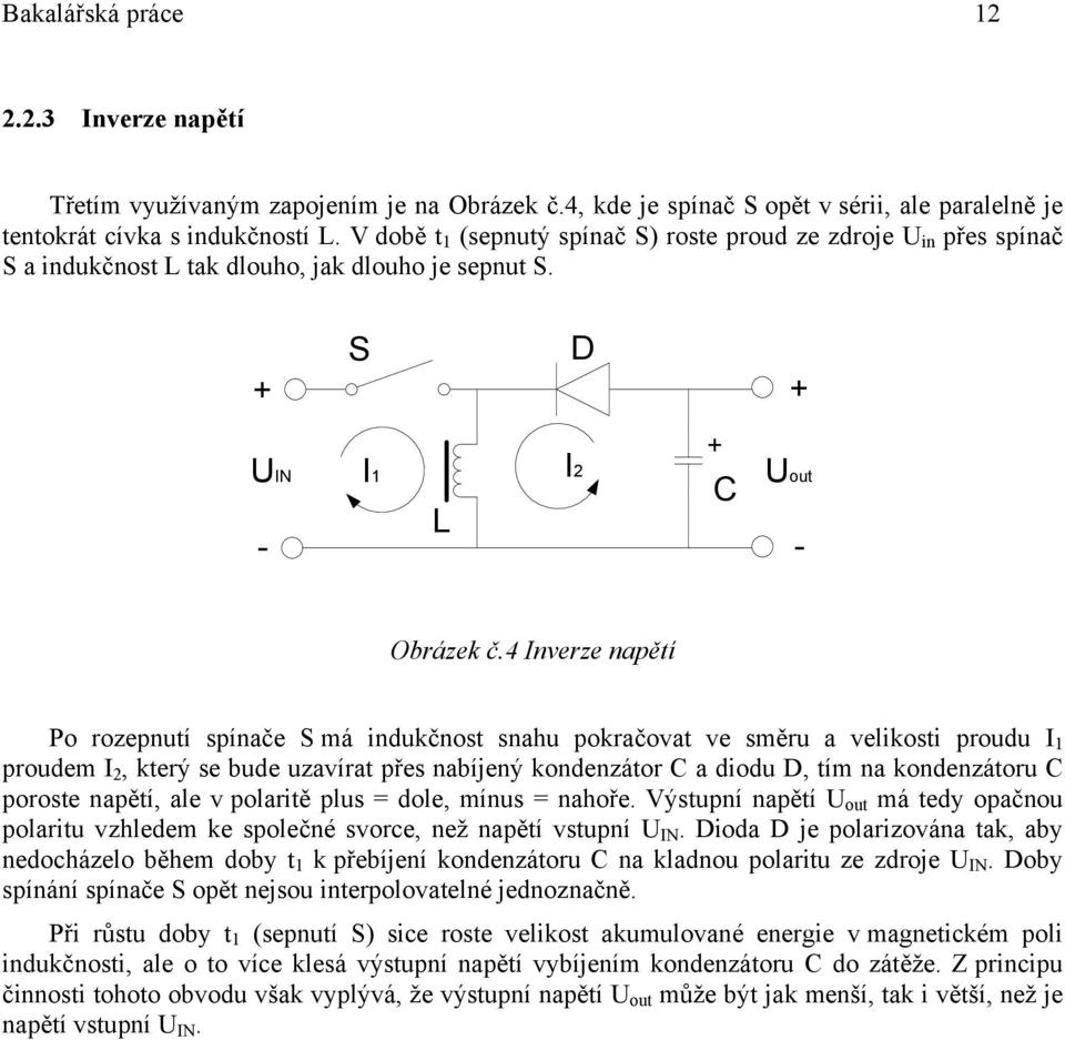 4 Inverze napětí Po rozepnutí spínače S má indukčnost snahu pokračovat ve směru a velikosti proudu I 1 proudem I 2, který se bude uzavírat přes nabíjený kondenzátor C a diodu D, tím na kondenzátoru C