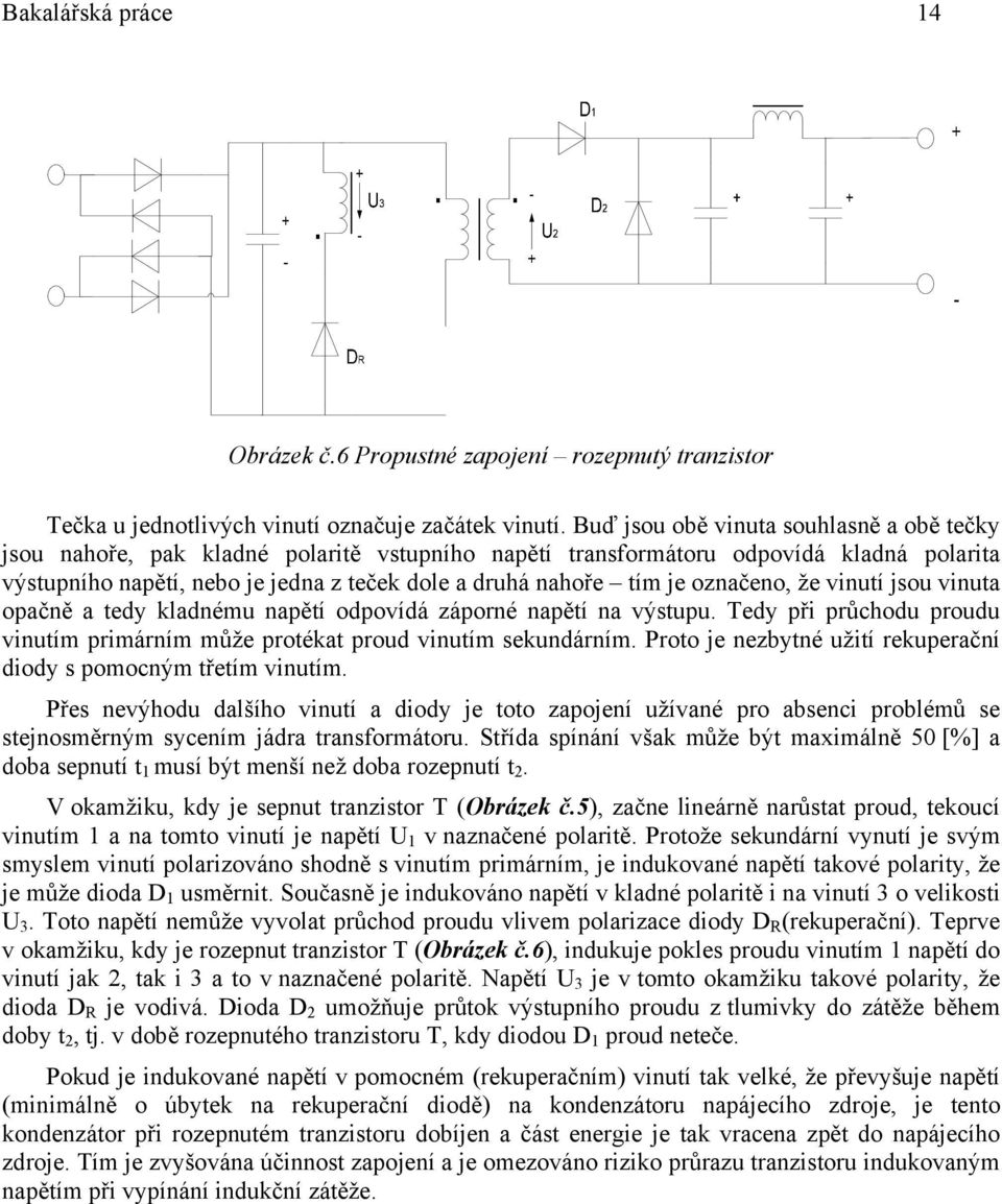 označeno, že vinutí jsou vinuta opačně a tedy kladnému napětí odpovídá záporné napětí na výstupu. Tedy při průchodu proudu vinutím primárním může protékat proud vinutím sekundárním.