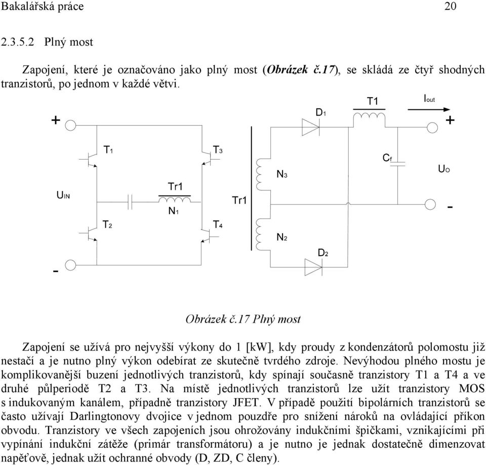 Nevýhodou plného mostu je komplikovanější buzení jednotlivých tranzistorů, kdy spínají současně tranzistory T1 a T4 a ve druhé půlperiodě T2 a T3.