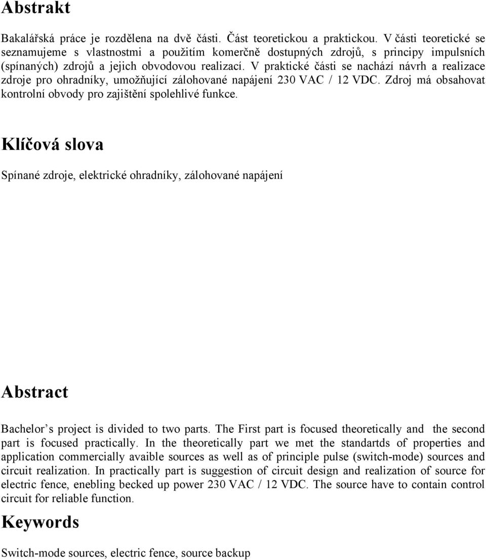 V praktické části se nachází návrh a realizace zdroje pro ohradníky, umožňující zálohované napájení 230 VAC / 12 VDC. Zdroj má obsahovat kontrolní obvody pro zajištění spolehlivé funkce.