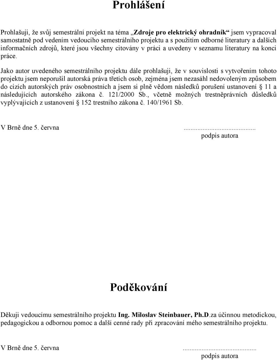 Jako autor uvedeného semestrálního projektu dále prohlašuji, že v souvislosti s vytvořením tohoto projektu jsem neporušil autorská práva třetích osob, zejména jsem nezasáhl nedovoleným způsobem do