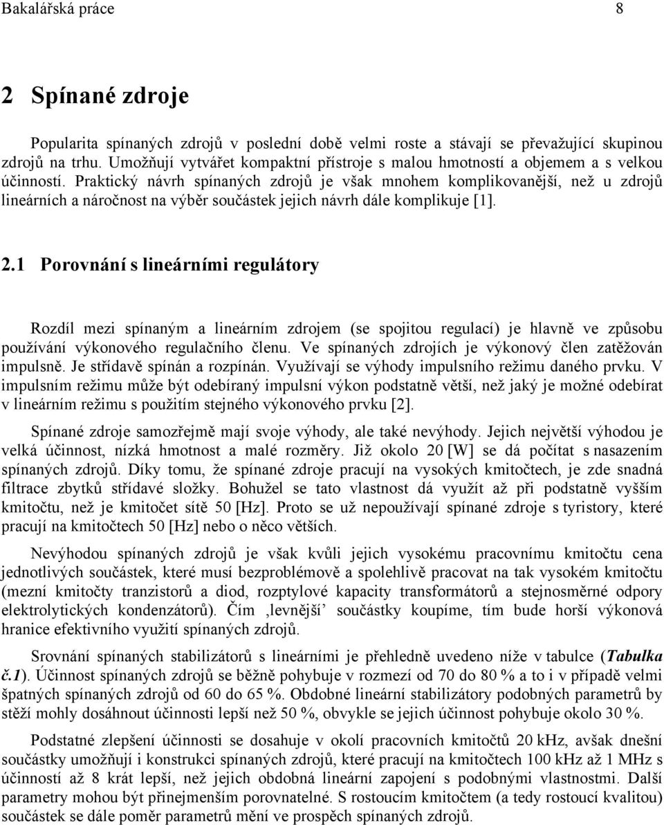 Praktický návrh spínaných zdrojů je však mnohem komplikovanější, než u zdrojů lineárních a náročnost na výběr součástek jejich návrh dále komplikuje [1]. 2.