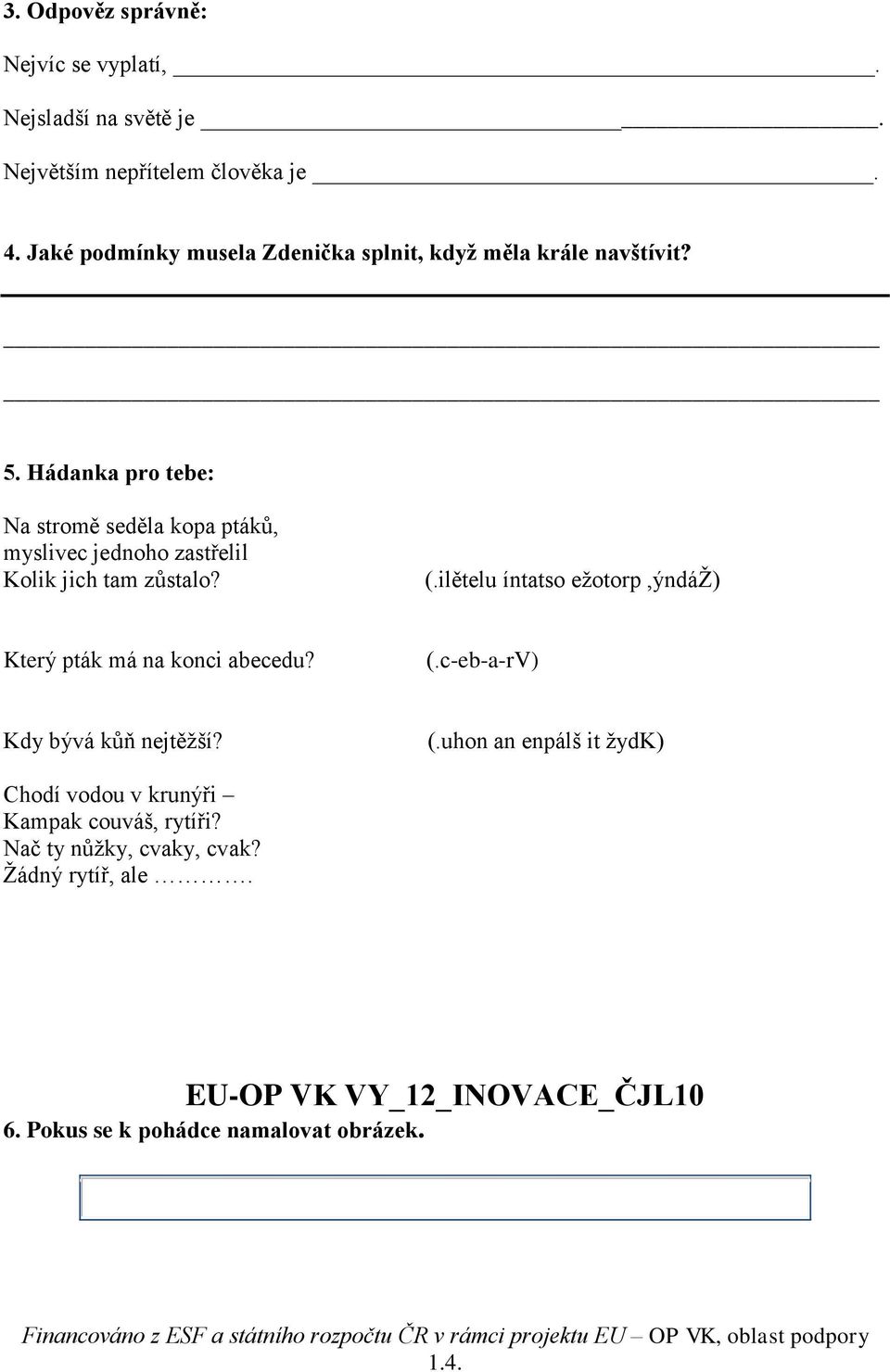 Hádanka pro tebe: Na stromě seděla kopa ptáků, myslivec jednoho zastřelil Kolik jich tam zůstalo? (.