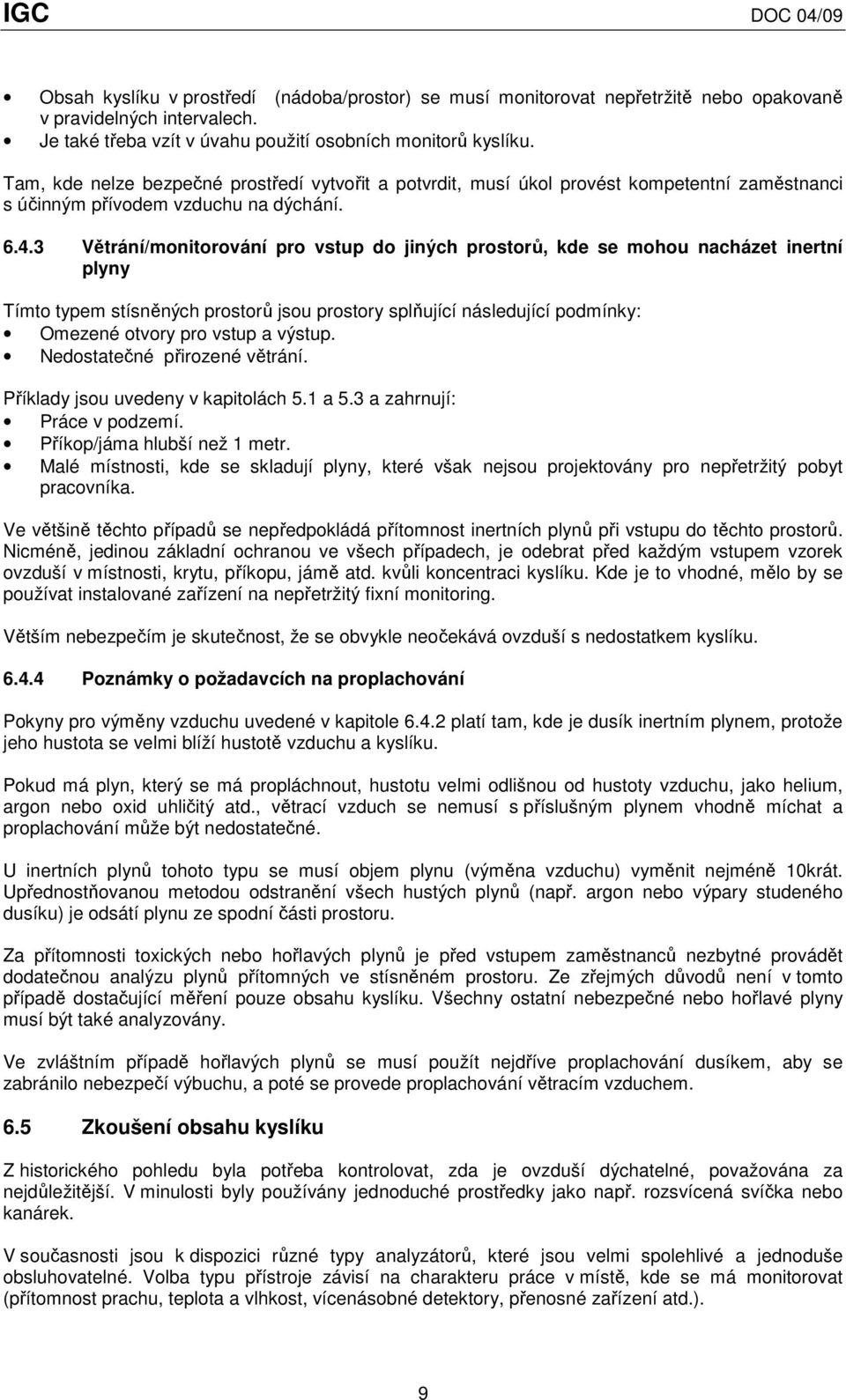 3 Větrání/monitorování pro vstup do jiných prostorů, kde se mohou nacházet inertní plyny Tímto typem stísněných prostorů jsou prostory splňující následující podmínky: Omezené otvory pro vstup a