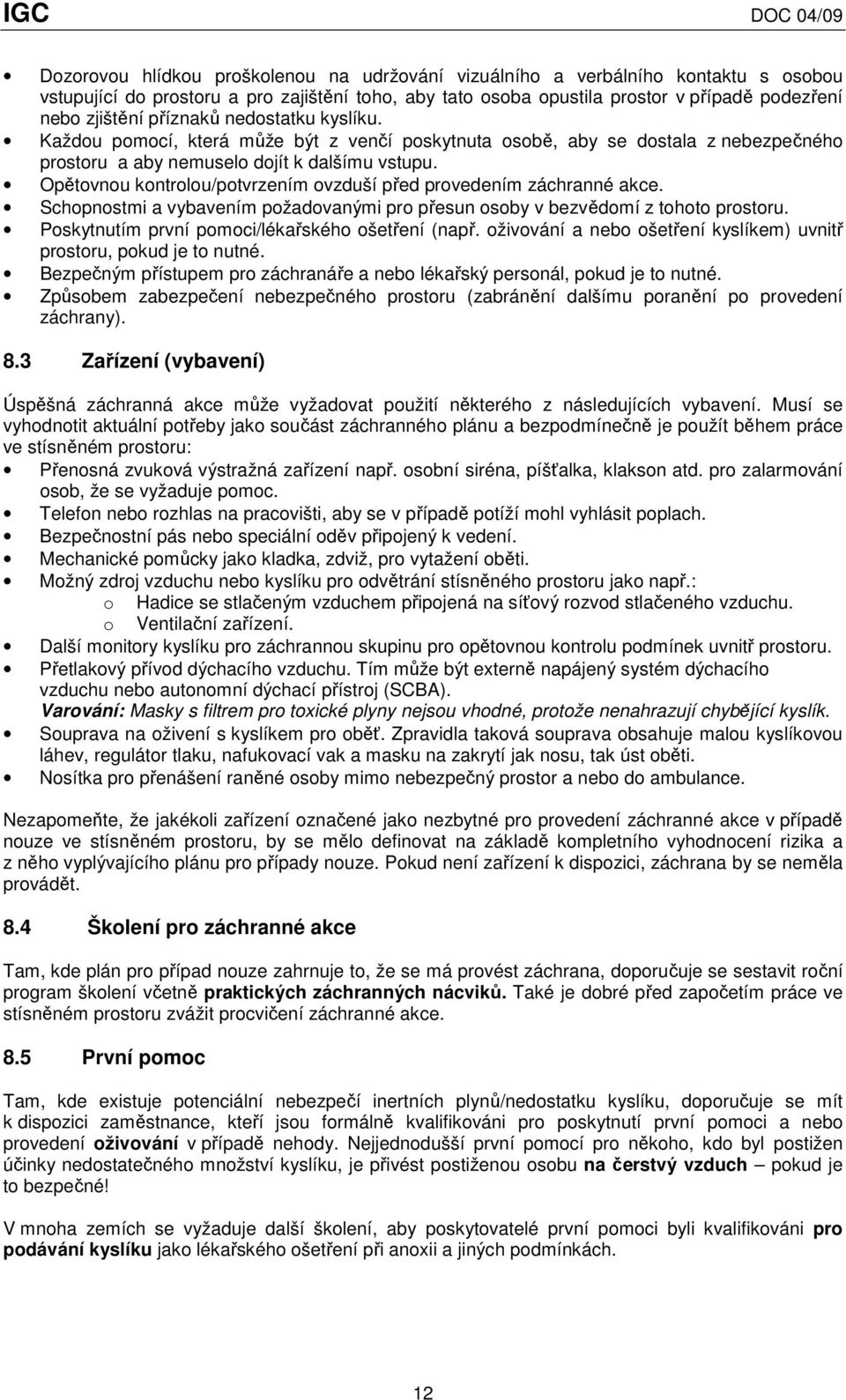 Opětovnou kontrolou/potvrzením ovzduší před provedením záchranné akce. Schopnostmi a vybavením požadovanými pro přesun osoby v bezvědomí z tohoto prostoru.