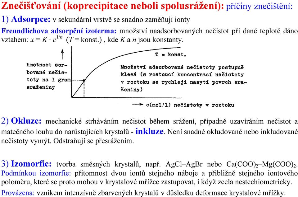 2) Okluze: mechanické strháváním nečistot během srážení, případně uzavíráním nečistot a matečného louhu do narůstajících krystalů - inkluze. Není snadné okludované nebo inkludované nečistoty vymýt.