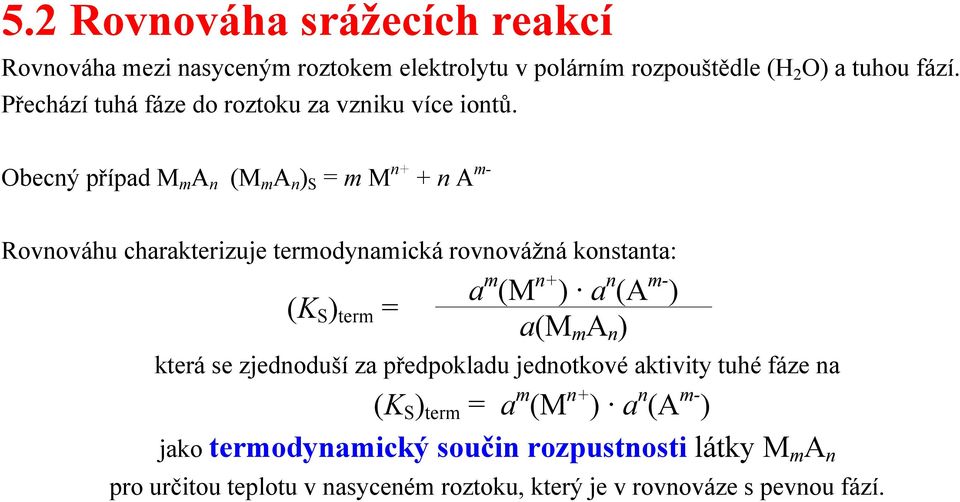 Obecný případ M m A n (M m A n ) S = m M n+ + n A m- Rovnováhu charakterizuje termodynamická rovnovážná konstanta: (K S ) term = a m (M n+ ) a