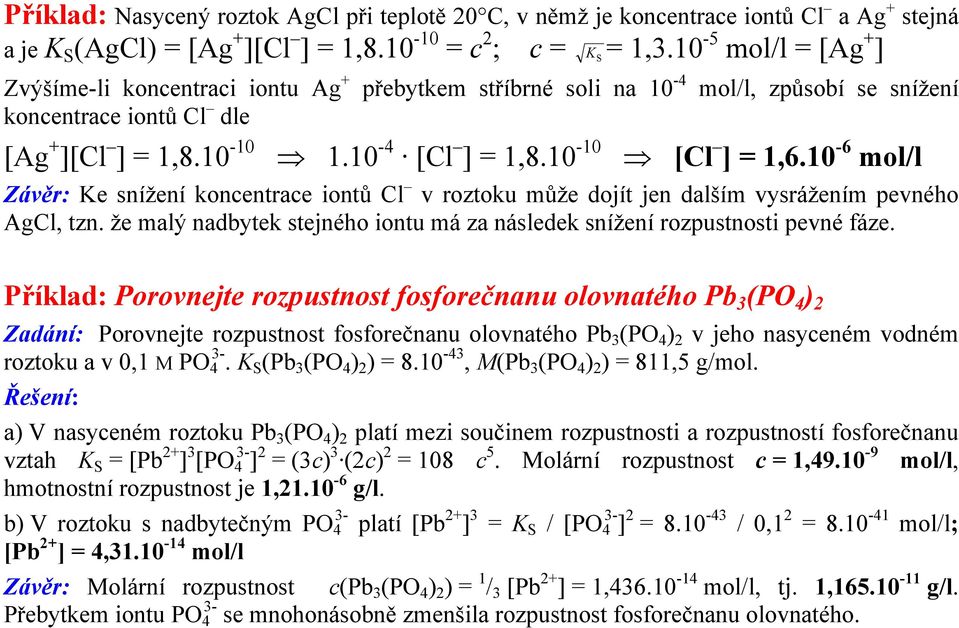 10-6 mol/l Závěr: Ke snížení koncentrace iontů Cl v roztoku může dojít jen dalším vysrážením pevného AgCl, tzn. že malý nadbytek stejného iontu má za následek snížení rozpustnosti pevné fáze.