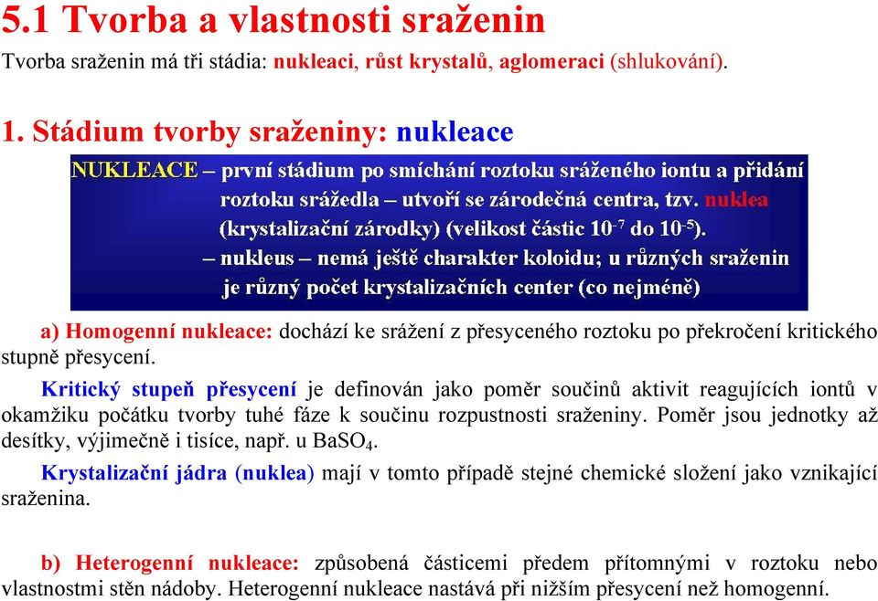 Kritický stupeň přesycení je definován jako poměr součinů aktivit reagujících iontů v okamžiku počátku tvorby tuhé fáze k součinu rozpustnosti sraženiny.