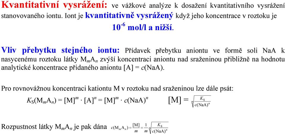 Vliv přebytku stejného iontu: Přídavek přebytku aniontu ve formě soli NaA k nasycenému roztoku látky M m A n zvýší koncentraci aniontu nad sraženinou přibližně