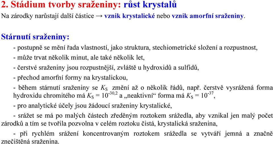 zvláště u hydroxidů a sulfidů, - přechod amorfní formy na krystalickou, - během stárnutí sraženiny se K S změní až o několik řádů, např.