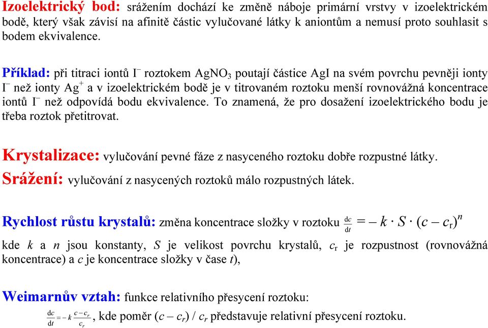 než odpovídá bodu ekvivalence. To znamená, že pro dosažení izoelektrického bodu je třeba roztok přetitrovat. Krystalizace: vylučování pevné fáze z nasyceného roztoku dobře rozpustné látky.