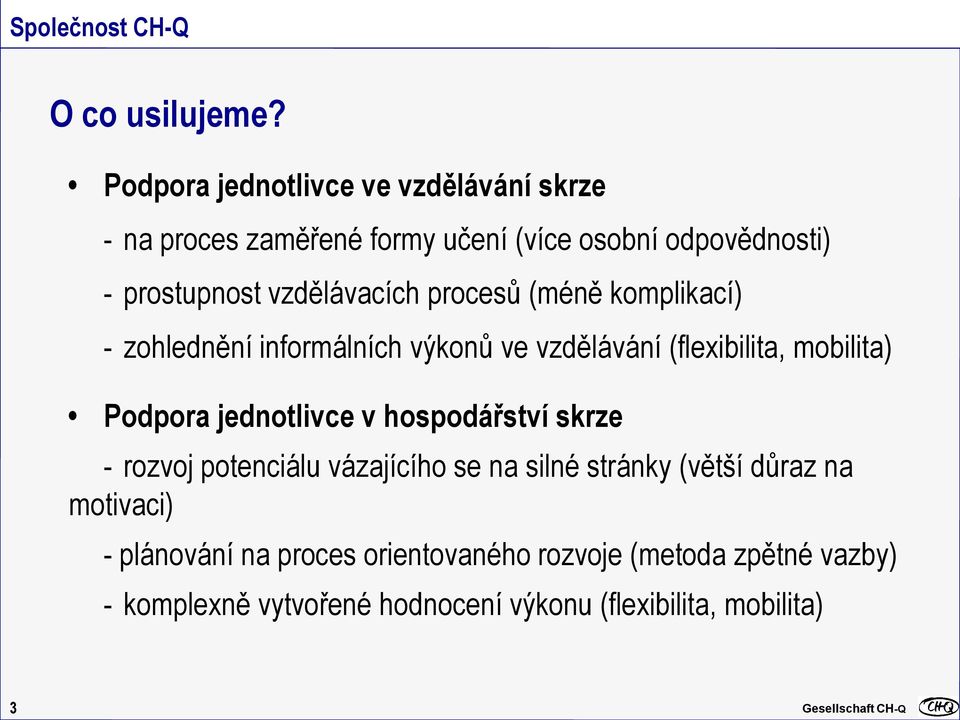 vzdělávacích procesů (méně komplikací) - zohlednění informálních výkonů ve vzdělávání (flexibilita, mobilita) Podpora