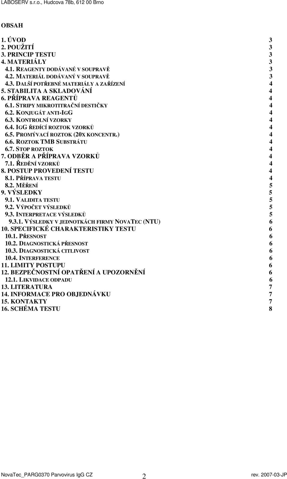 PROMÝVACÍ ROZTOK (20X KONCENTR.) 4 6.6. ROZTOK TMB SUBSTRÁTU 4 6.7. STOP ROZTOK 4 7. ODBĚR A PŘÍPRAVA VZORKŮ 4 7.1. ŘEDĚNÍ VZORKŮ 4 8. POSTUP PROVEDENÍ TESTU 4 8.1. PŘÍPRAVA TESTU 4 8.2. MĚŘENÍ 5 9.