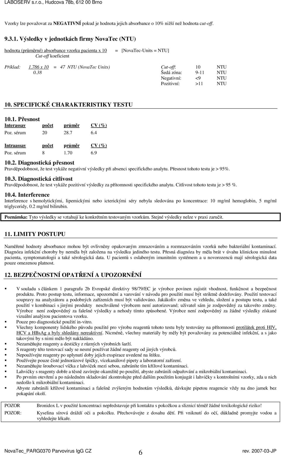 786 x 10 = 47 NTU (NovaTec Units) Cut-off: 10 NTU 0.38 Šedá zóna: 9-11 NTU Negativní: <9 NTU Pozitivní: >11 NTU 10. SPECIFICKÉ CHARAKTERISTIKY TESTU 10.1. Přesnost Interassay počet průměr CV (%) Poz.