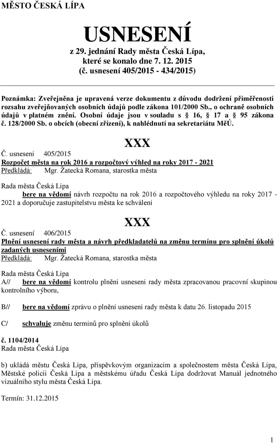 , o ochraně osobních údajů v platném znění. Osobní údaje jsou v souladu s 16, 17 a 95 zákona č. 128/2000 Sb. o obcích (obecní zřízení), k nahlédnutí na sekretariátu MěÚ. Č.