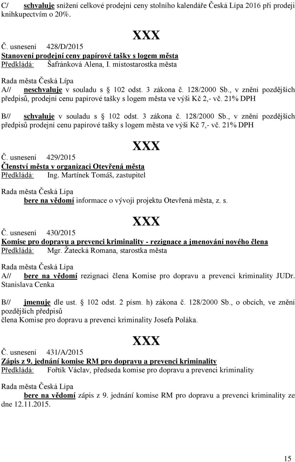 21% DPH Č. usnesení 429/2015 Členství města v organizaci Otevřená města Předkládá: Ing. Martínek Tomáš, zastupitel bere na vědomí informace o vývoji projektu Otevřená města, z. s. Č. usnesení 430/2015 Komise pro dopravu a prevenci kriminality - rezignace a jmenování nového člena A// bere na vědomí rezignaci člena Komise pro dopravu a prevenci kriminality JUDr.