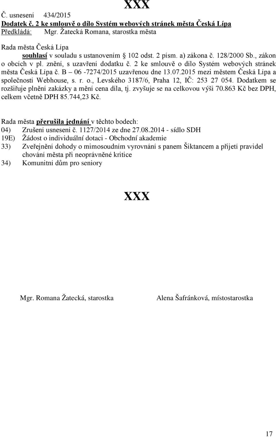 Dodatkem se rozšiřuje plnění zakázky a mění cena díla, tj. zvyšuje se na celkovou výši 70.863 Kč bez DPH, celkem včetně DPH 85.744,23 Kč.