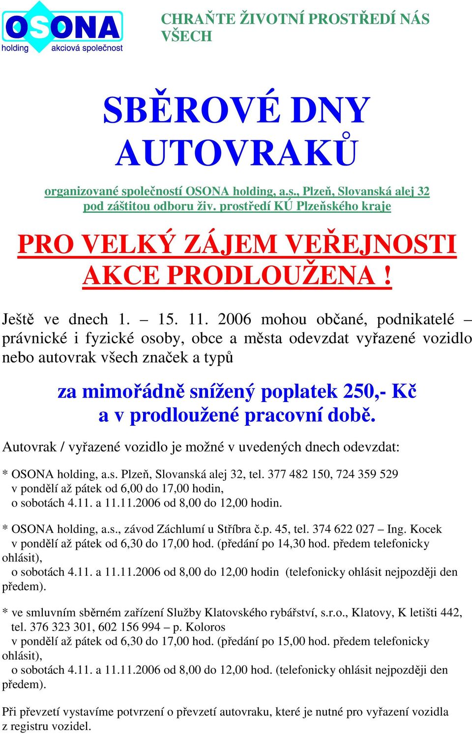 2006 mohou občané, podnikatelé právnické i fyzické osoby, obce a města odevzdat vyřazené vozidlo nebo autovrak všech značek a typů za mimořádně snížený poplatek 250,- Kč a v prodloužené pracovní době.