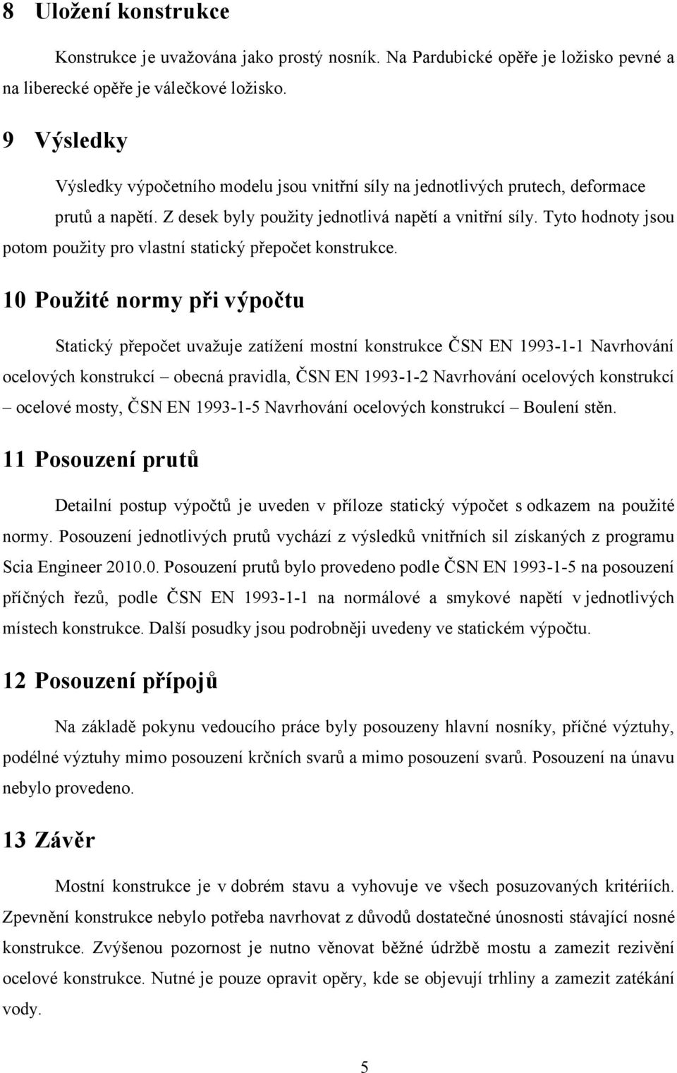 Tyto hodnoty jsou potom použity pro vlastní statický přepočet konstrukce.