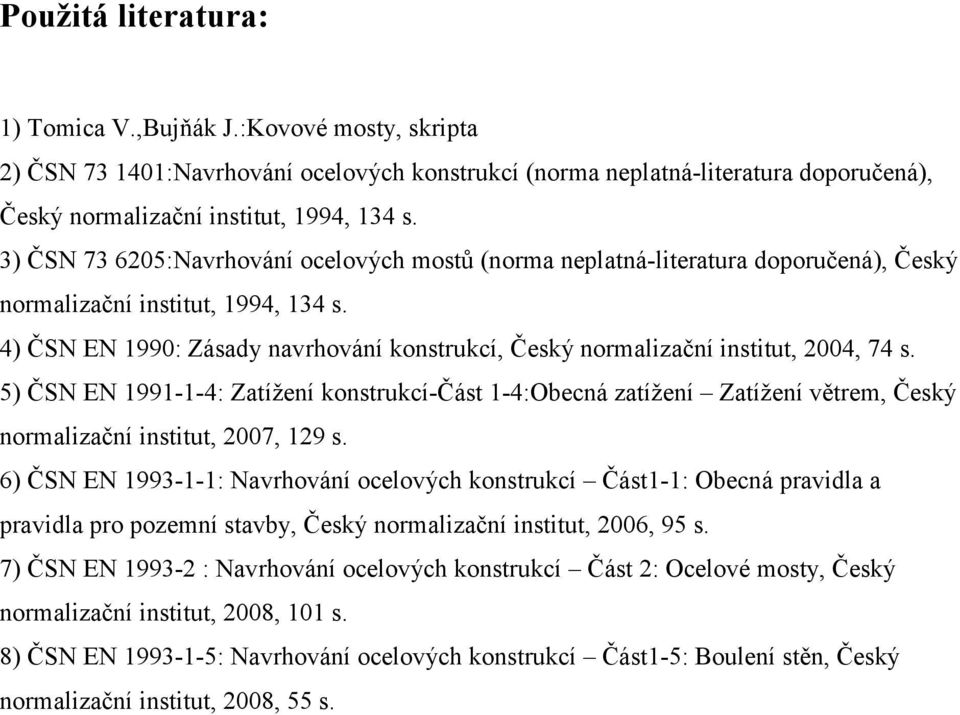 4) ČSN EN 1990: Zásady navrhování konstrukcí, Český normalizační institut, 2004, 74 s.