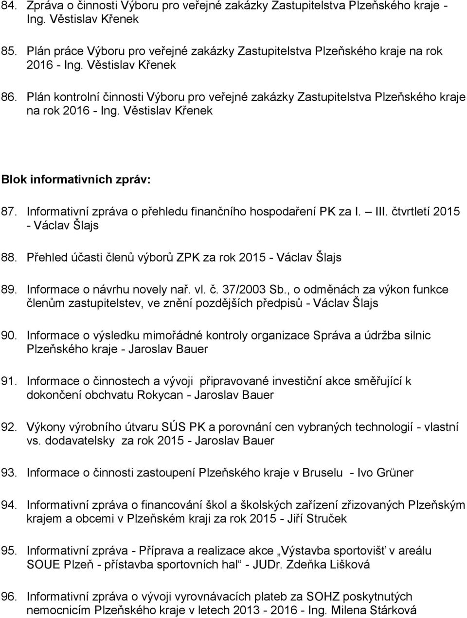 Informativní zpráva o přehledu finančního hospodaření PK za I. III. čtvrtletí 2015 - Václav Šlajs 88. Přehled účasti členů výborů ZPK za rok 2015 - Václav Šlajs 89. Informace o návrhu novely nař. vl.