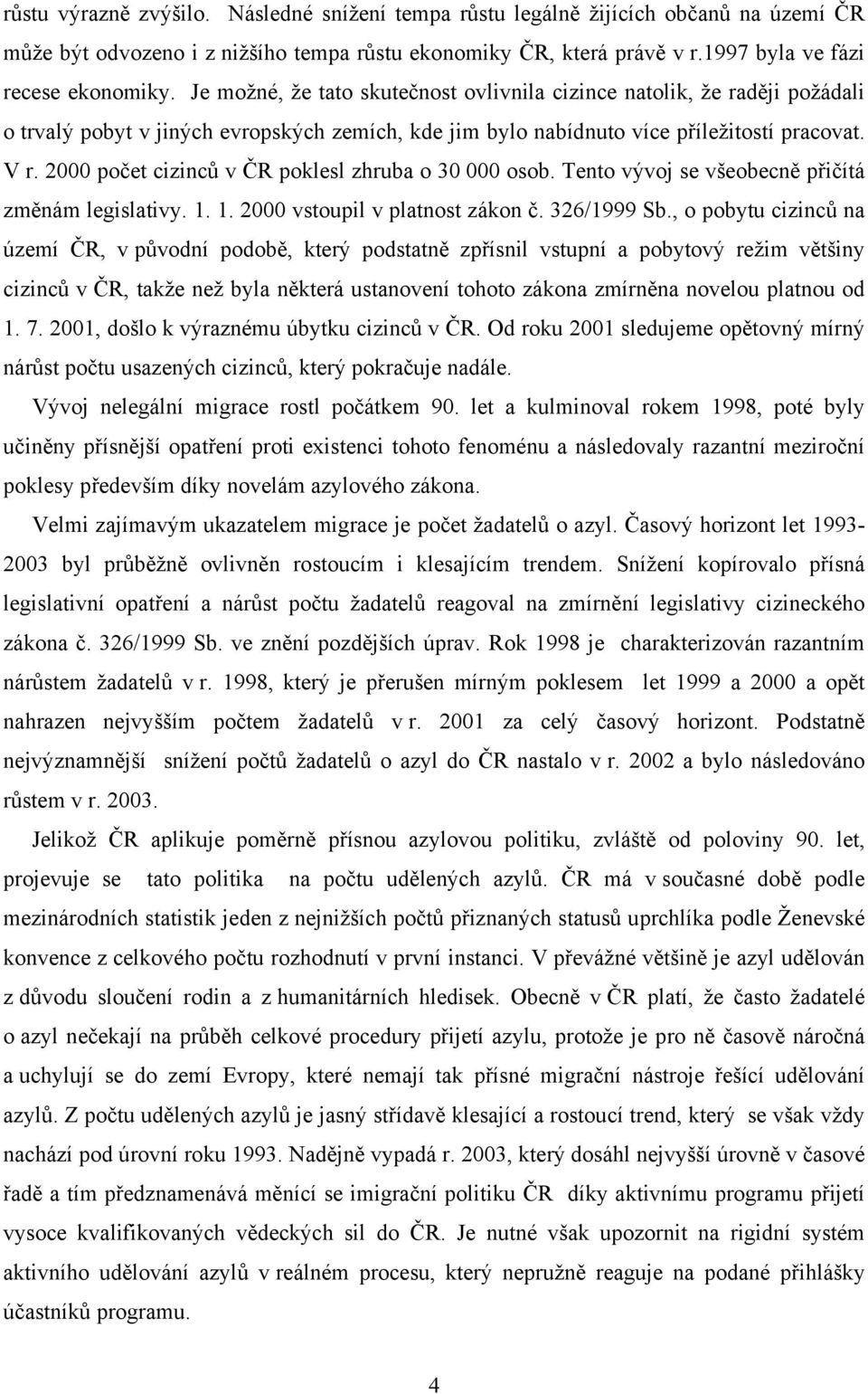 2000 počet cizinců v ČR poklesl zhruba o 30 000 osob. Tento vývoj se všeobecně přičítá změnám legislativy. 1. 1. 2000 vstoupil v platnost zákon č. 326/1999 Sb.