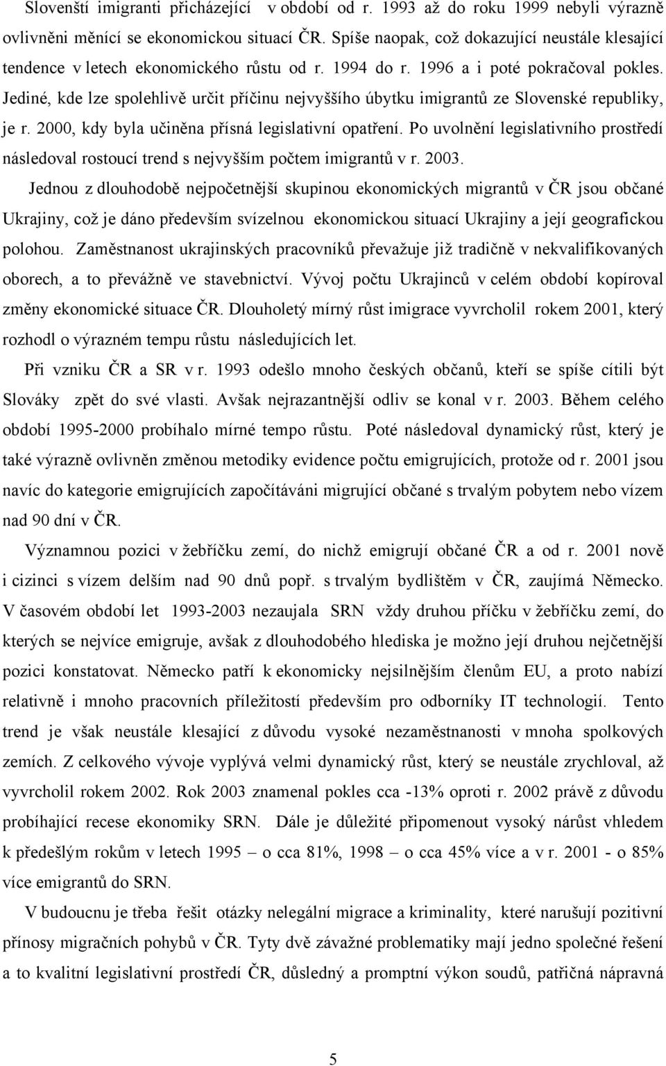 Jediné, kde lze spolehlivě určit příčinu nejvyššího úbytku imigrantů ze Slovenské republiky, je r. 2000, kdy byla učiněna přísná legislativní opatření.