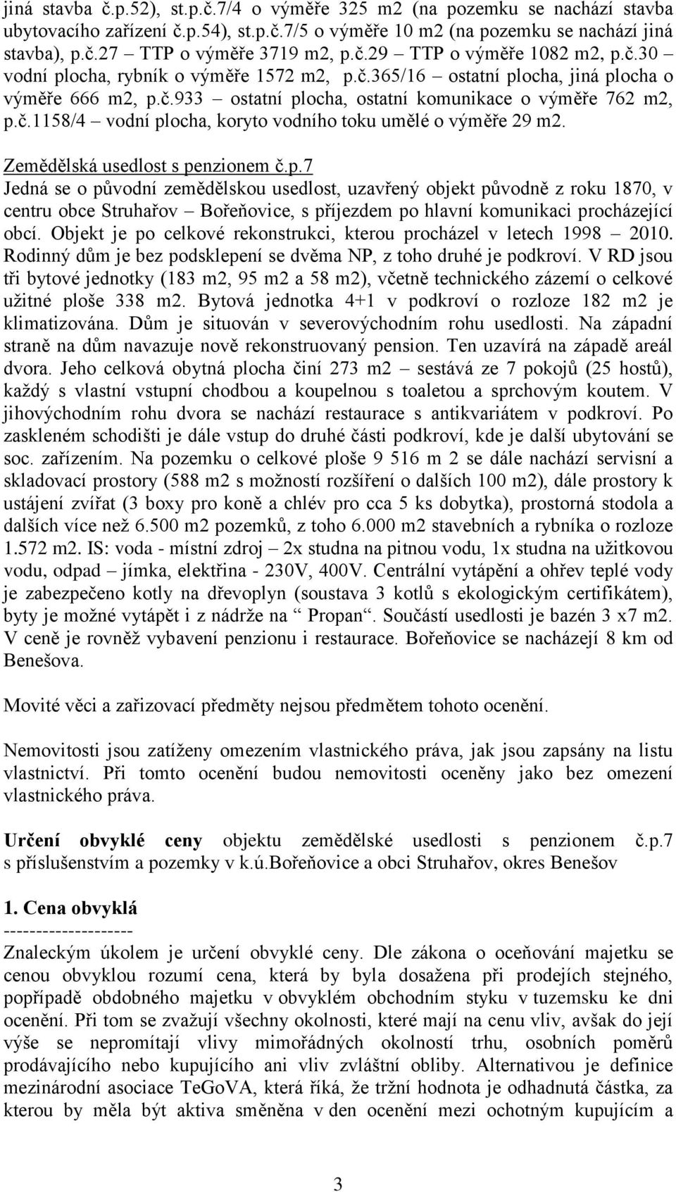 Zemědělská usedlost s penzionem č.p.7 Jedná se o původní zemědělskou usedlost, uzavřený objekt původně z roku 1870, v centru obce Struhařov Bořeňovice, s příjezdem po hlavní komunikaci procházející obcí.