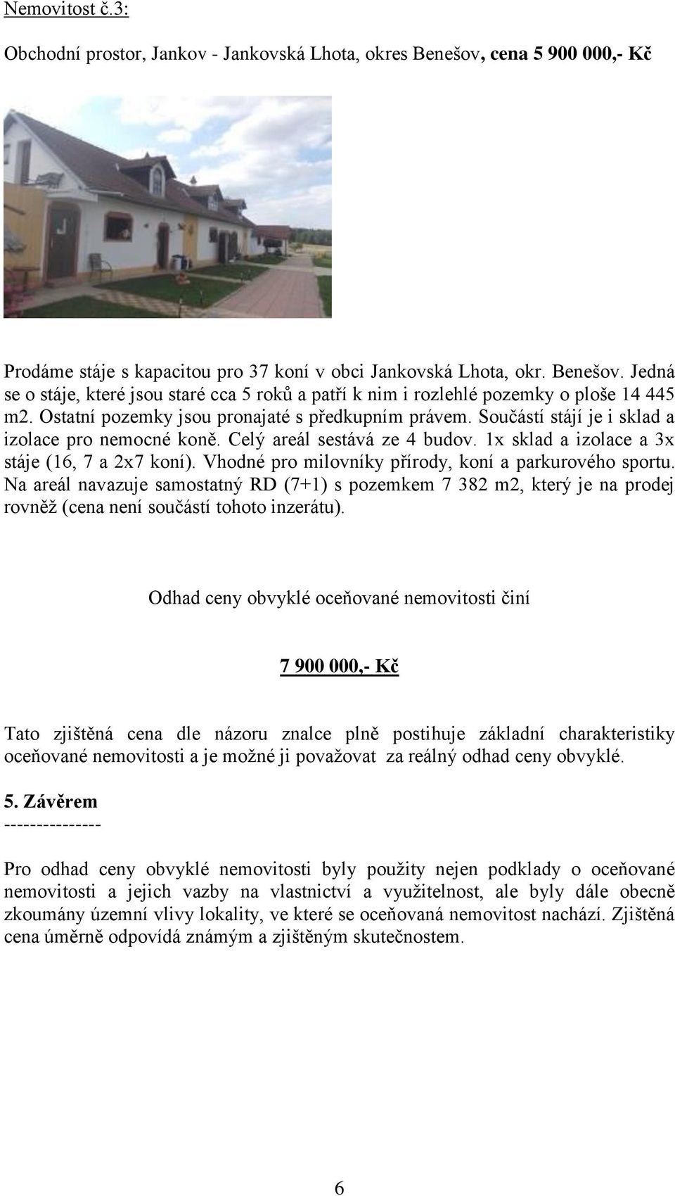 Vhodné pro milovníky přírody, koní a parkurového sportu. Na areál navazuje samostatný RD (7+1) s pozemkem 7 382 m2, který je na prodej rovněž (cena není součástí tohoto inzerátu).